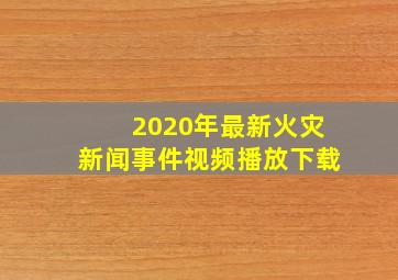 2020年最新火灾新闻事件视频播放下载