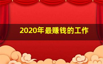 2020年最赚钱的工作