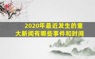 2020年最近发生的重大新闻有哪些事件和时间