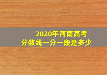 2020年河南高考分数线一分一段是多少