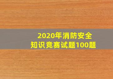 2020年消防安全知识竞赛试题100题