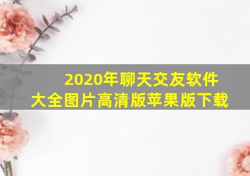 2020年聊天交友软件大全图片高清版苹果版下载