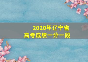 2020年辽宁省高考成绩一分一段