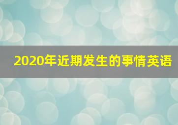 2020年近期发生的事情英语