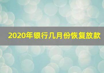 2020年银行几月份恢复放款