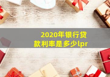 2020年银行贷款利率是多少lpr