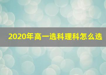 2020年高一选科理科怎么选