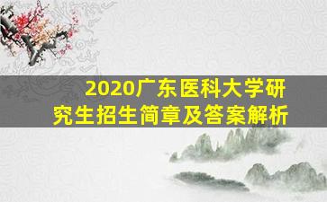 2020广东医科大学研究生招生简章及答案解析