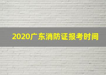 2020广东消防证报考时间