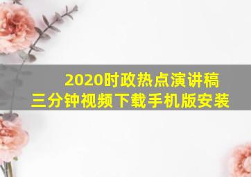 2020时政热点演讲稿三分钟视频下载手机版安装