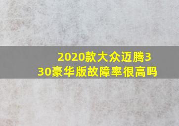 2020款大众迈腾330豪华版故障率很高吗