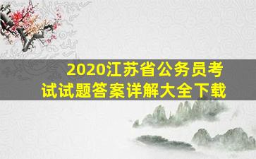 2020江苏省公务员考试试题答案详解大全下载