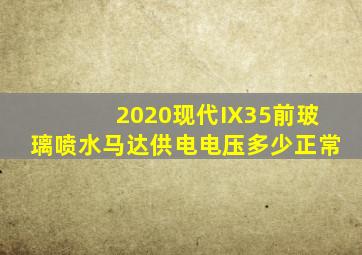 2020现代IX35前玻璃喷水马达供电电压多少正常