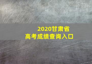 2020甘肃省高考成绩查询入口