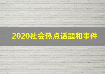 2020社会热点话题和事件