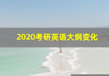 2020考研英语大纲变化