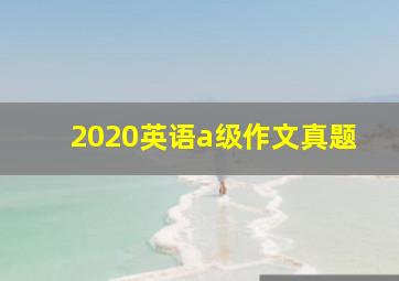 2020英语a级作文真题