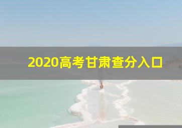 2020高考甘肃查分入口