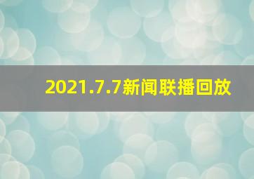 2021.7.7新闻联播回放