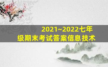 2021~2022七年级期末考试答案信息技术