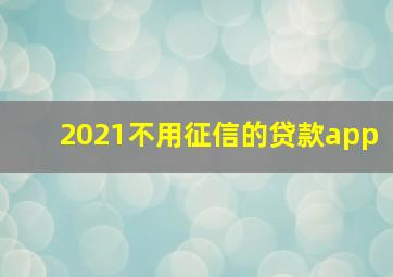 2021不用征信的贷款app