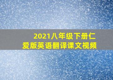 2021八年级下册仁爱版英语翻译课文视频