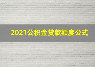 2021公积金贷款额度公式