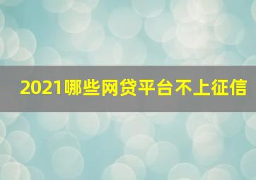 2021哪些网贷平台不上征信