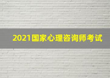 2021国家心理咨询师考试