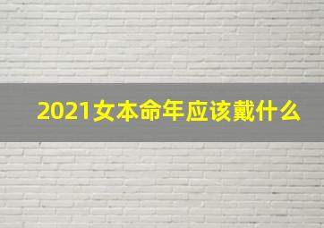 2021女本命年应该戴什么