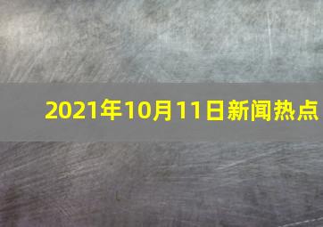 2021年10月11日新闻热点