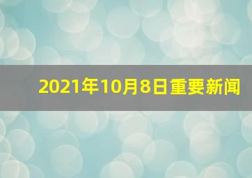 2021年10月8日重要新闻