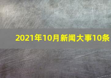 2021年10月新闻大事10条