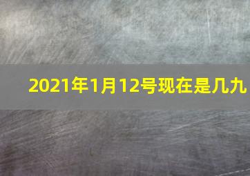 2021年1月12号现在是几九