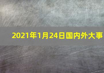 2021年1月24日国内外大事