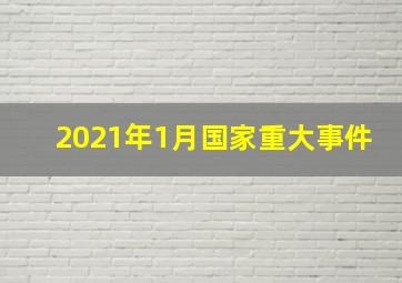 2021年1月国家重大事件