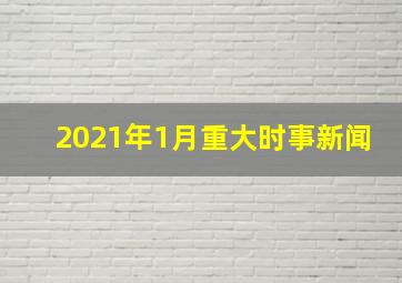 2021年1月重大时事新闻