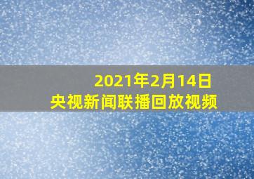 2021年2月14日央视新闻联播回放视频