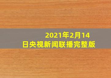 2021年2月14日央视新闻联播完整版