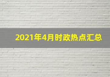 2021年4月时政热点汇总