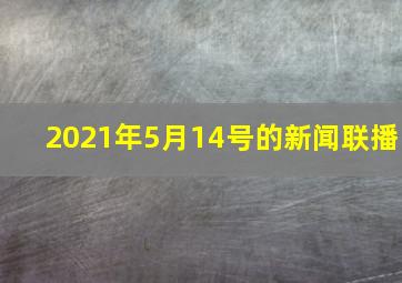 2021年5月14号的新闻联播