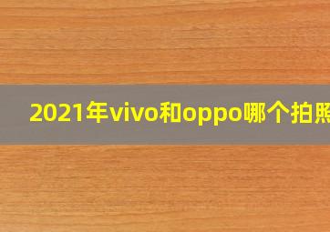 2021年vivo和oppo哪个拍照好