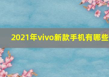 2021年vivo新款手机有哪些