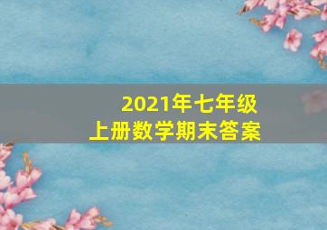 2021年七年级上册数学期末答案