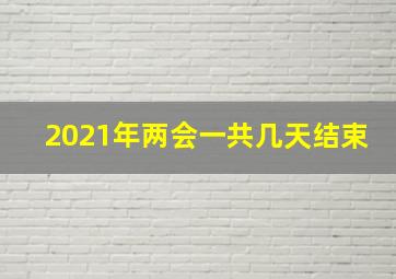 2021年两会一共几天结束