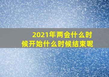 2021年两会什么时候开始什么时候结束呢