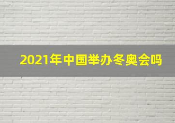 2021年中国举办冬奥会吗