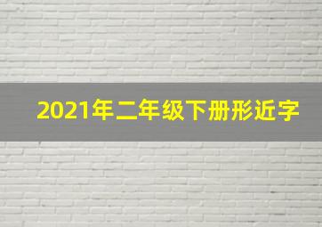 2021年二年级下册形近字