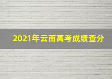 2021年云南高考成绩查分