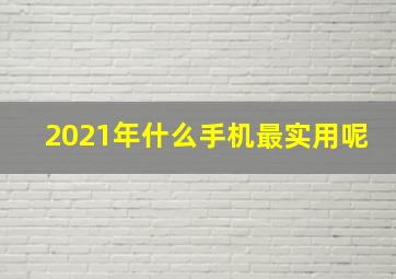 2021年什么手机最实用呢